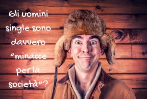 Gli Uomini Single Sono Davvero “Minacce per la Società”?