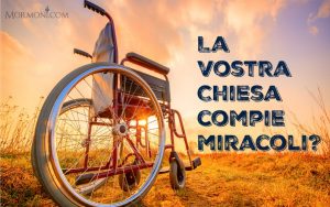 La vostra Chiesa compie miracoli? Risposta di un missionario mormone