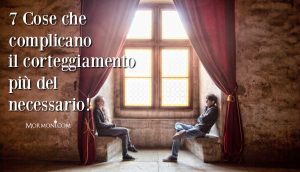 7 Cose che complicano il corteggiamento più del necessario!