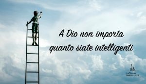 A Dio non importa quanto siate intelligenti