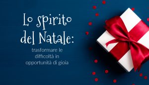 Lo spirito del Natale: trasformare le difficoltà in opportunità di gioia