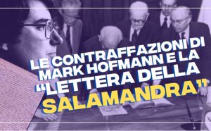 Le contraffazioni di Mark Hofmann e la “Lettera della Salamandra”