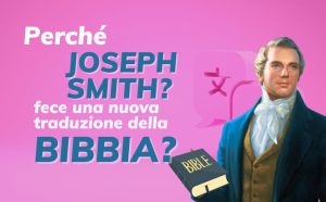 Perché Joseph Smith fece una nuova traduzione della Bibbia?